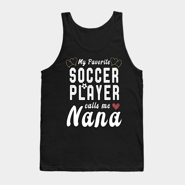 My Favorite Soccer Player Calls Me Nana Mothers Day Soccer Grandma Gift Tank Top by kaza191